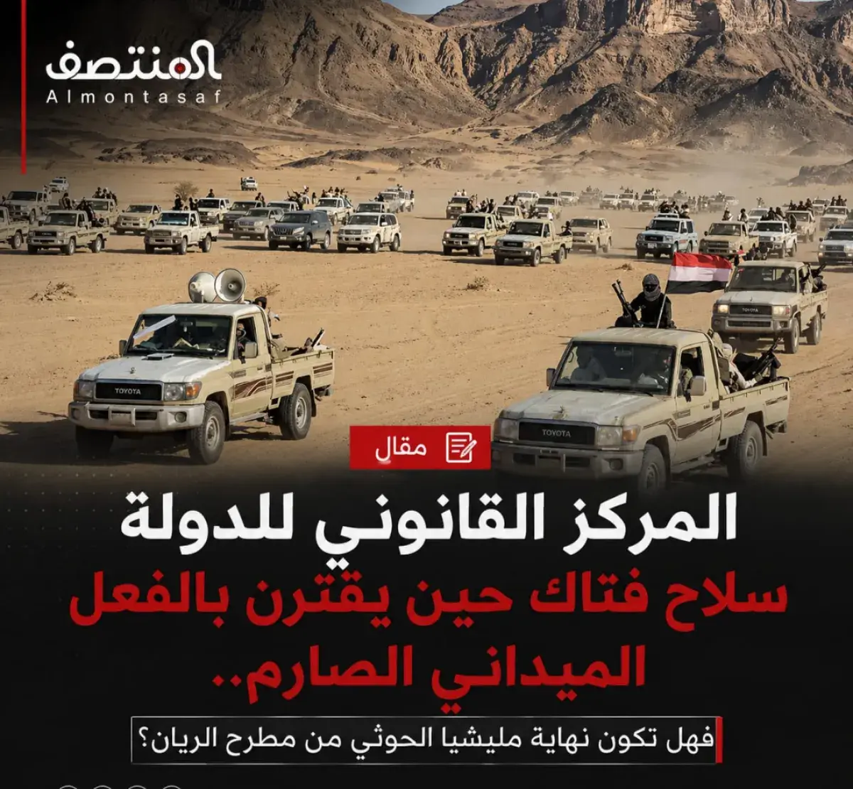 المركز القانوني للدولة سلاح فتاك حين يقترن بالفعل الميداني الصارم.. فهل تكون نهاية مليشيا الحوثي من مطرح الريان؟